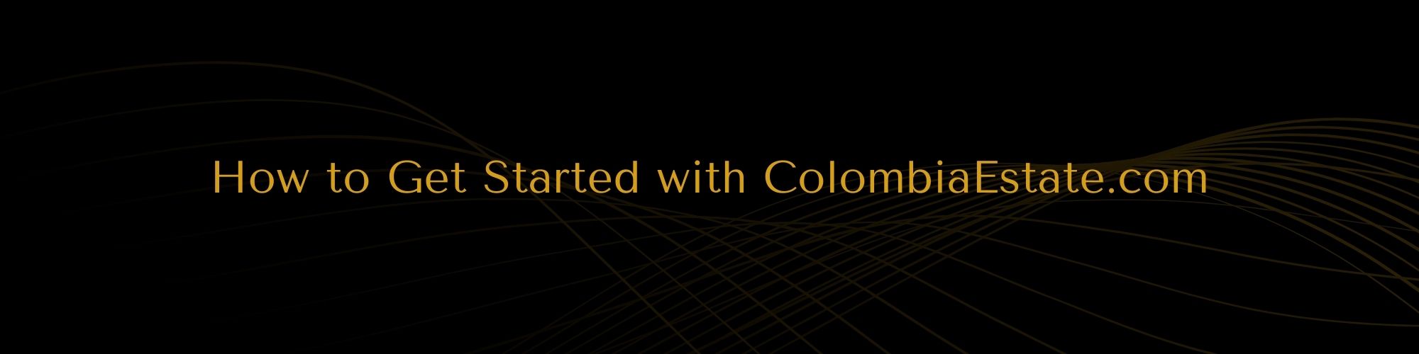 How to Get Started with ColombiaEstate.com